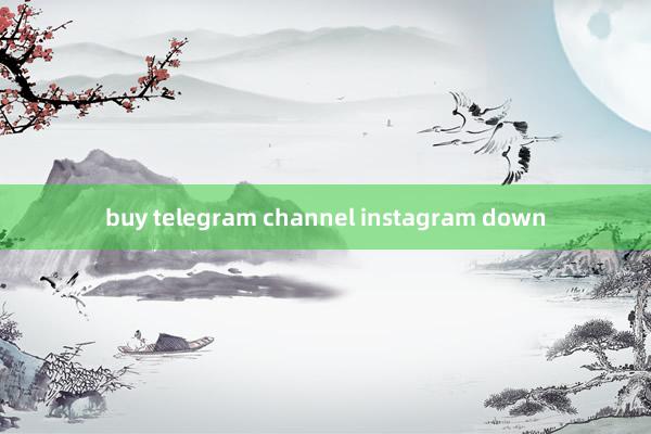 buy telegram channel instagram down